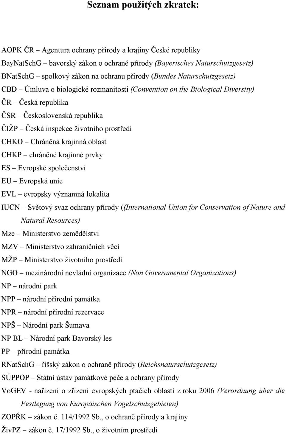 prostředí CHKO Chráněná krajinná oblast CHKP chráněné krajinné prvky ES Evropské společenství EU Evropská unie EVL evropsky významná lokalita IUCN Světový svaz ochrany přírody ((International Union