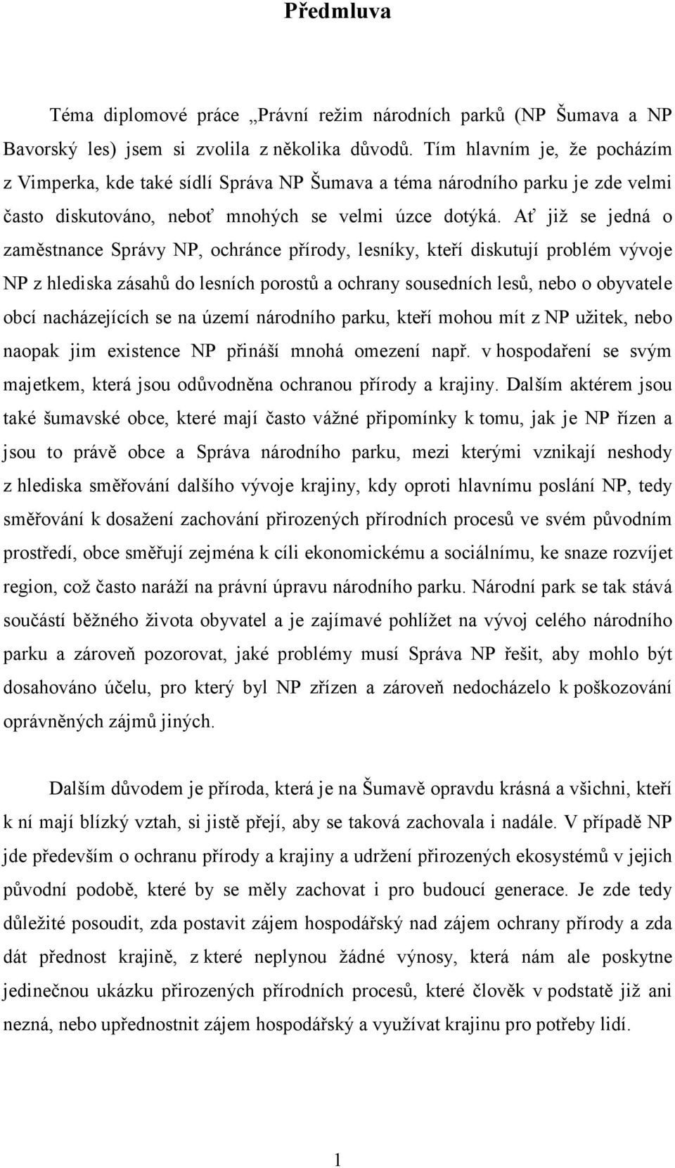 Ať již se jedná o zaměstnance Správy NP, ochránce přírody, lesníky, kteří diskutují problém vývoje NP z hlediska zásahů do lesních porostů a ochrany sousedních lesů, nebo o obyvatele obcí