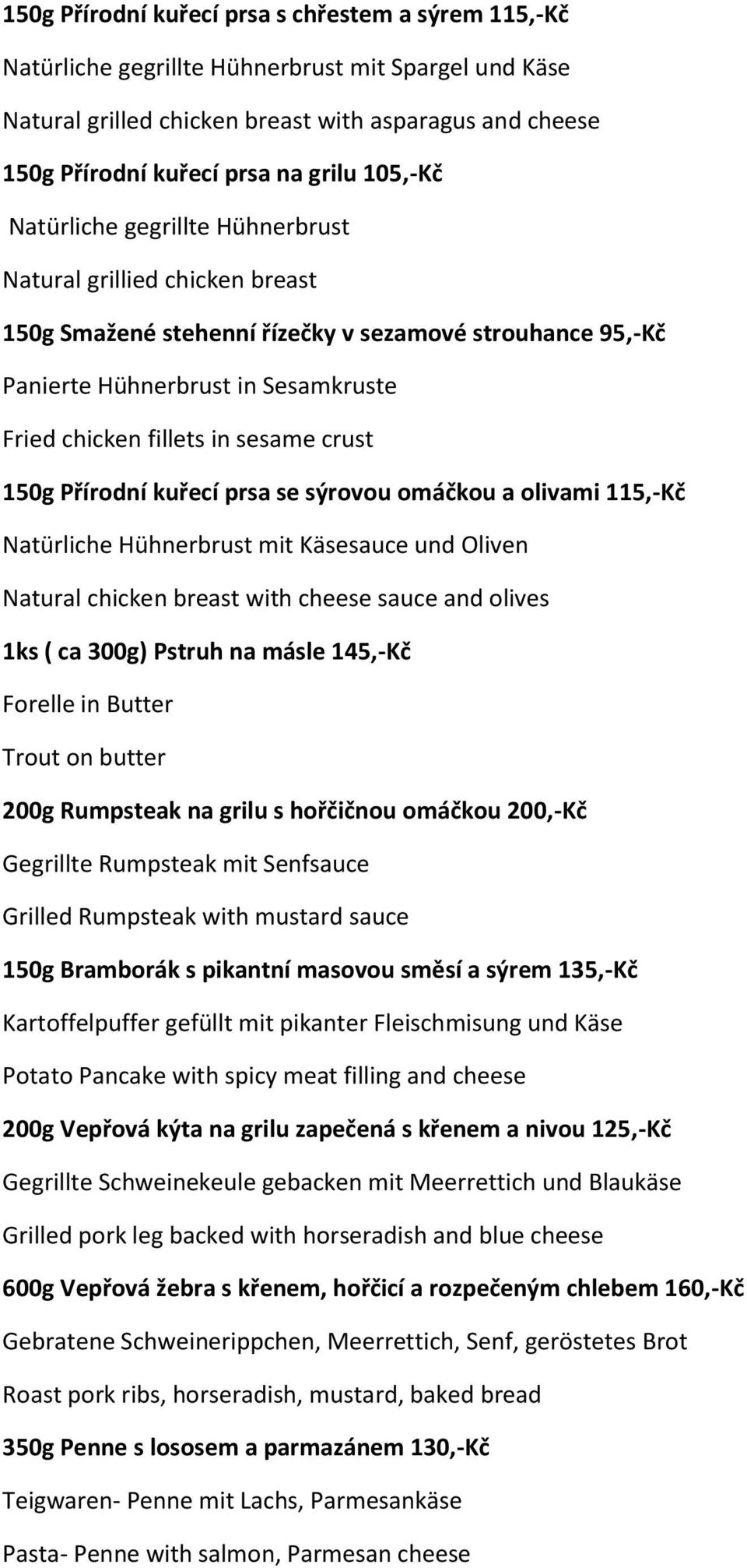 crust 150g Přírodní kuřecí prsa se sýrovou omáčkou a olivami 115,-Kč Natürliche Hühnerbrust mit Käsesauce und Oliven Natural chicken breast with cheese sauce and olives 1ks ( ca 300g) Pstruh na másle