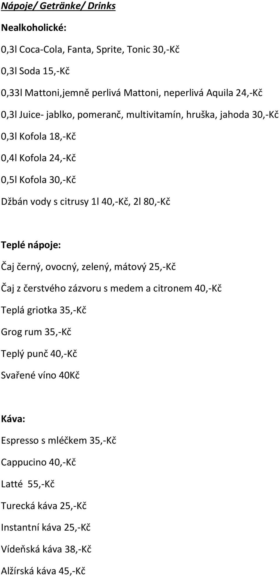 80,-Kč Teplé nápoje: Čaj černý, ovocný, zelený, mátový 25,-Kč Čaj z čerstvého zázvoru s medem a citronem 40,-Kč Teplá griotka 35,-Kč Grog rum 35,-Kč Teplý punč