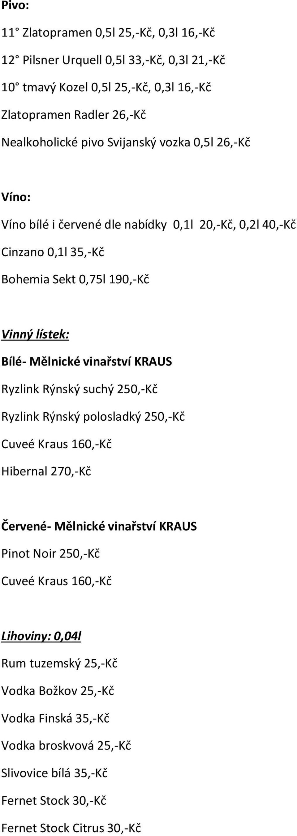 vinařství KRAUS Ryzlink Rýnský suchý 250,-Kč Ryzlink Rýnský polosladký 250,-Kč Cuveé Kraus 160,-Kč Hibernal 270,-Kč Červené- Mělnické vinařství KRAUS Pinot Noir 250,-Kč Cuveé