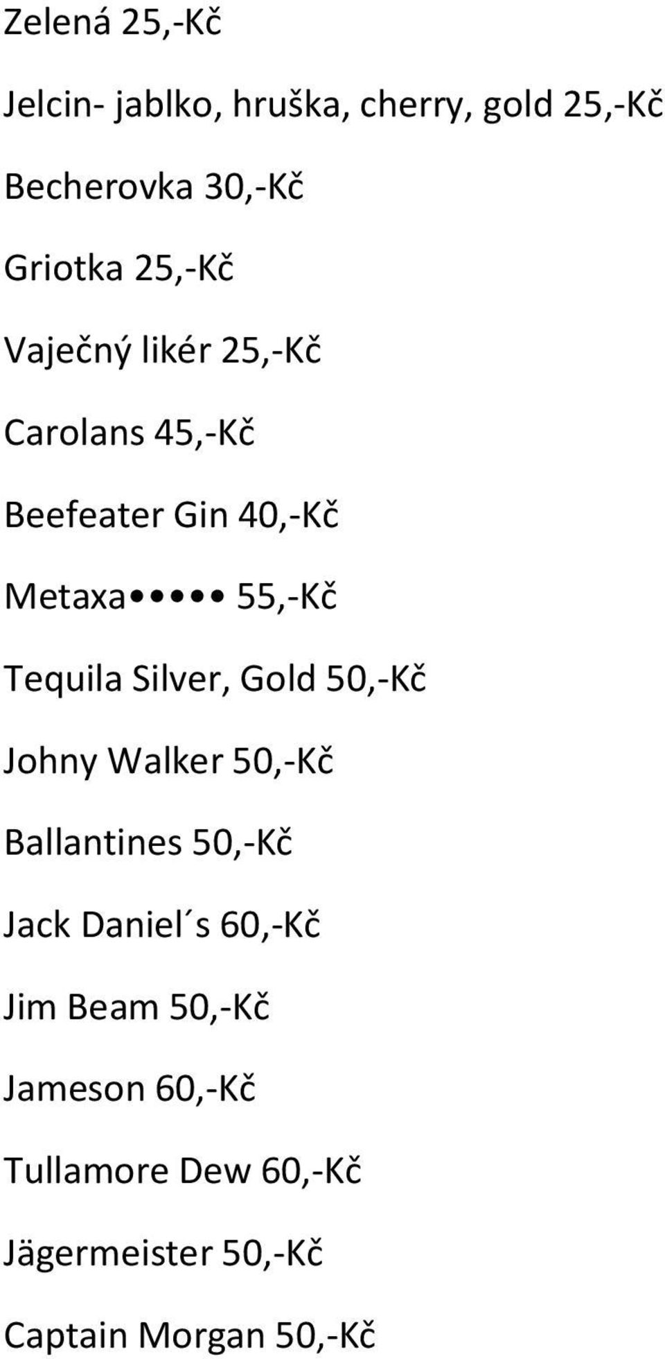 Tequila Silver, Gold 50,-Kč Johny Walker 50,-Kč Ballantines 50,-Kč Jack Daniel s