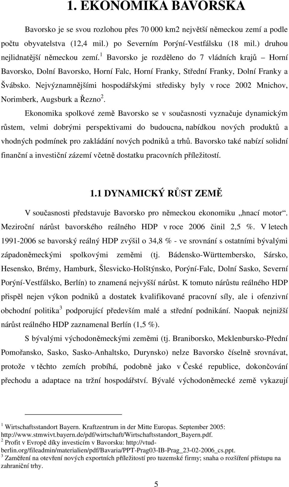 Nejvýznamnějšími hospodářskými středisky byly v roce 2002 Mnichov, Norimberk, Augsburk a Řezno 2.