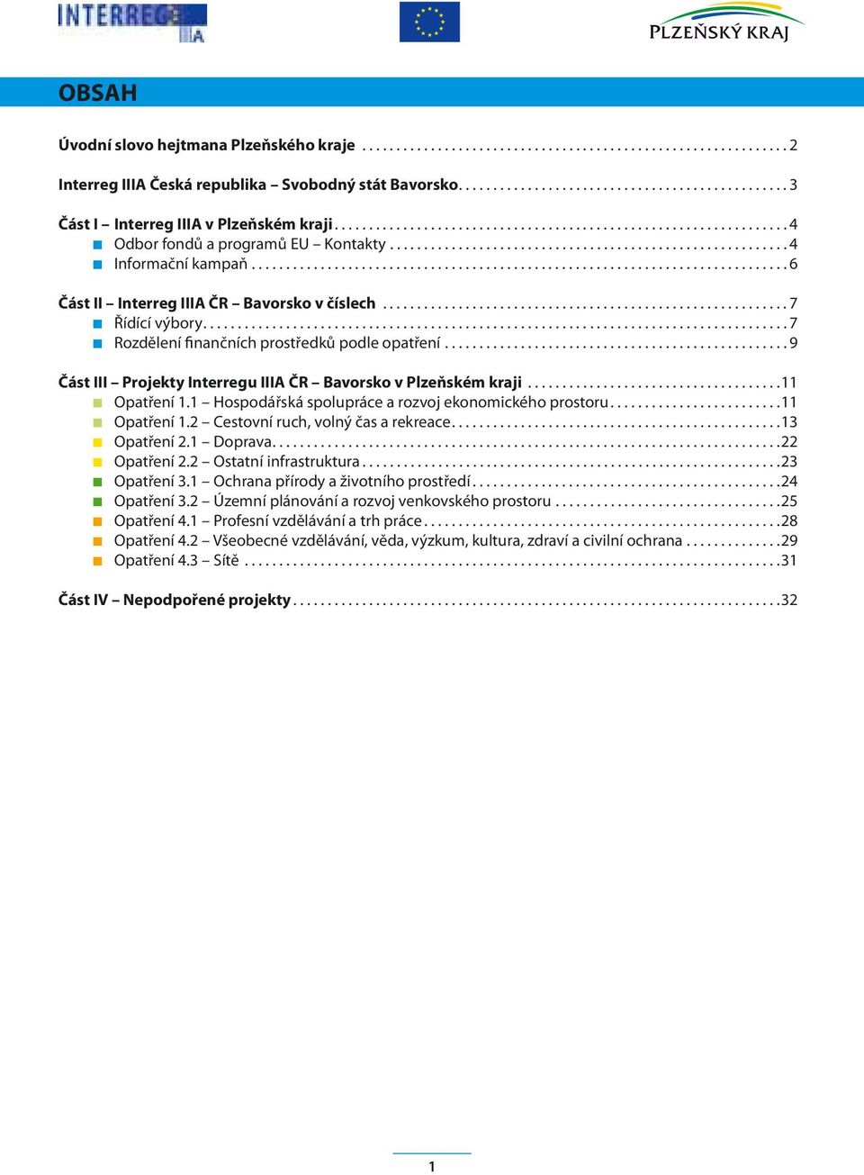 ......................................................... 4 Informační kampaň.............................................................................. 6 Část II Interreg IIIA ČR Bavorsko v číslech.