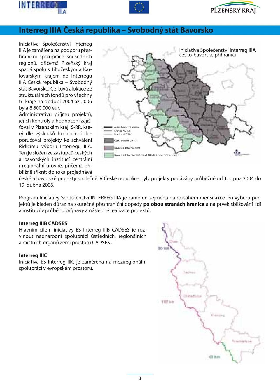 Administrativu příjmu projektů, jejich kontroly a hodnocení zajišťoval v Plzeňském kraji S-RR, který dle výsledků hodnocení doporučoval projekty ke schválení Řídícímu výboru Interregu IIIA.