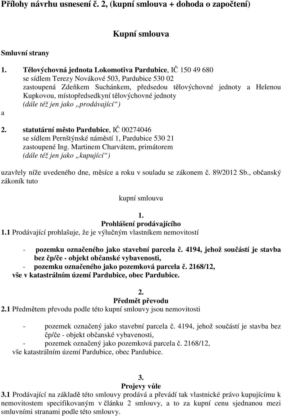 místopředsedkyní tělovýchovné jednoty (dále též jen jako prodávající ) a 2. statutární město Pardubice, IČ 00274046 se sídlem Pernštýnské náměstí 1, Pardubice 530 21 zastoupené Ing.