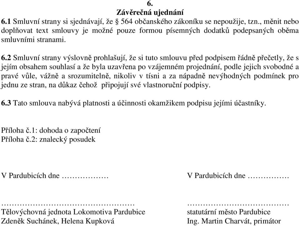 2 Smluvní strany výslovně prohlašují, že si tuto smlouvu před podpisem řádně přečetly, že s jejím obsahem souhlasí a že byla uzavřena po vzájemném projednání, podle jejich svobodné a pravé vůle,