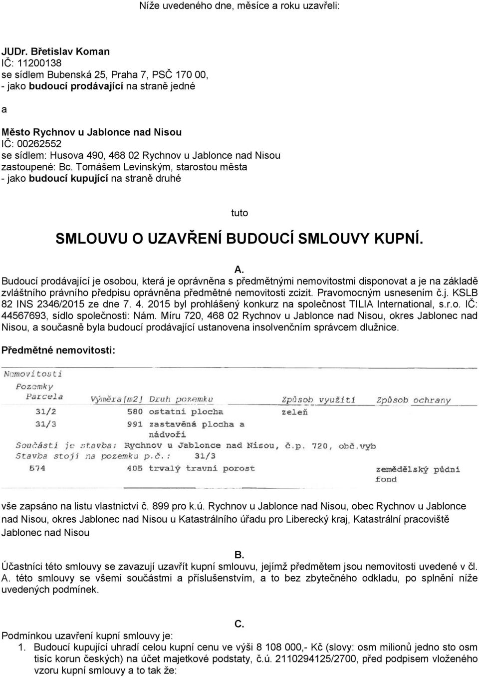 Budoucí prodávající je osobou, která je oprávněna s předmětnými nemovitostmi disponovat a je na základě zvláštního právního předpisu oprávněna předmětné nemovitosti zcizit. Pravomocným usnesením č.j. KSLB 82 INS 2346/2015 ze dne 7.