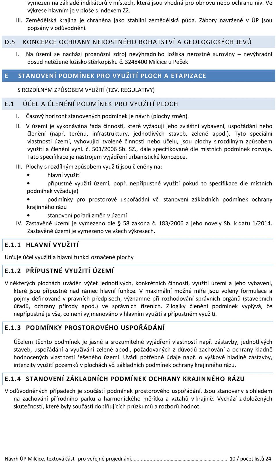 Na území se nachází prognózní zdroj nevýhradního ložiska nerostné suroviny nevýhradní dosud netěžené ložisko štěrkopísku č.