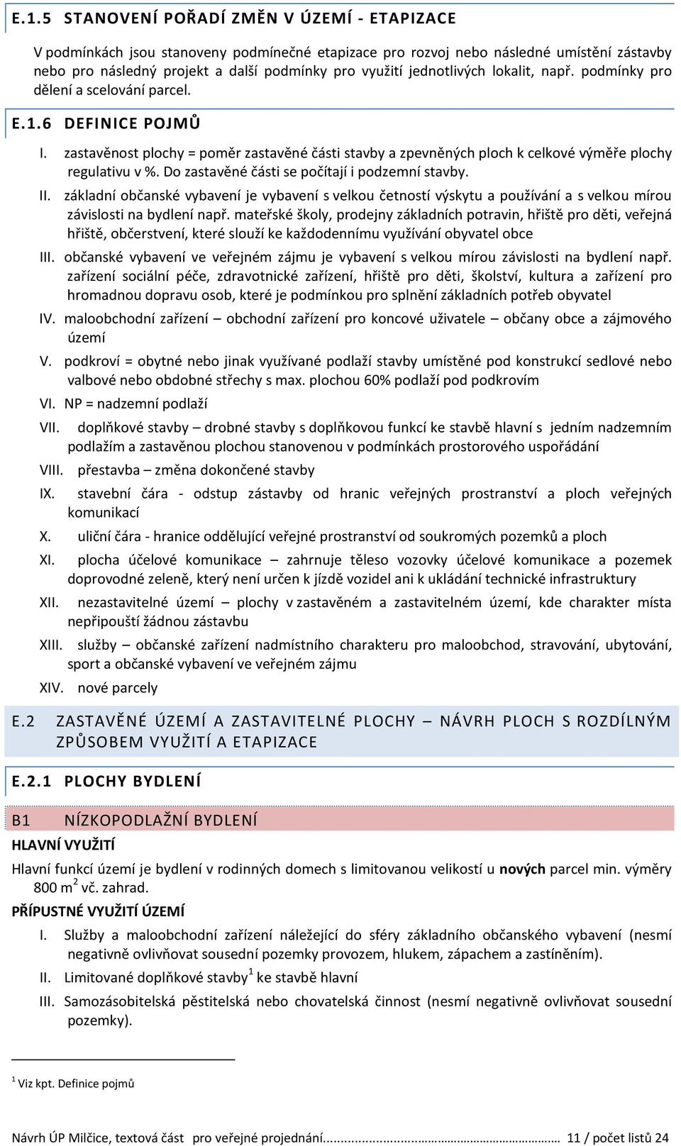 Do zastavěné části se počítají i podzemní stavby. II. základní občanské vybavení je vybavení s velkou četností výskytu a používání a s velkou mírou závislosti na bydlení např.