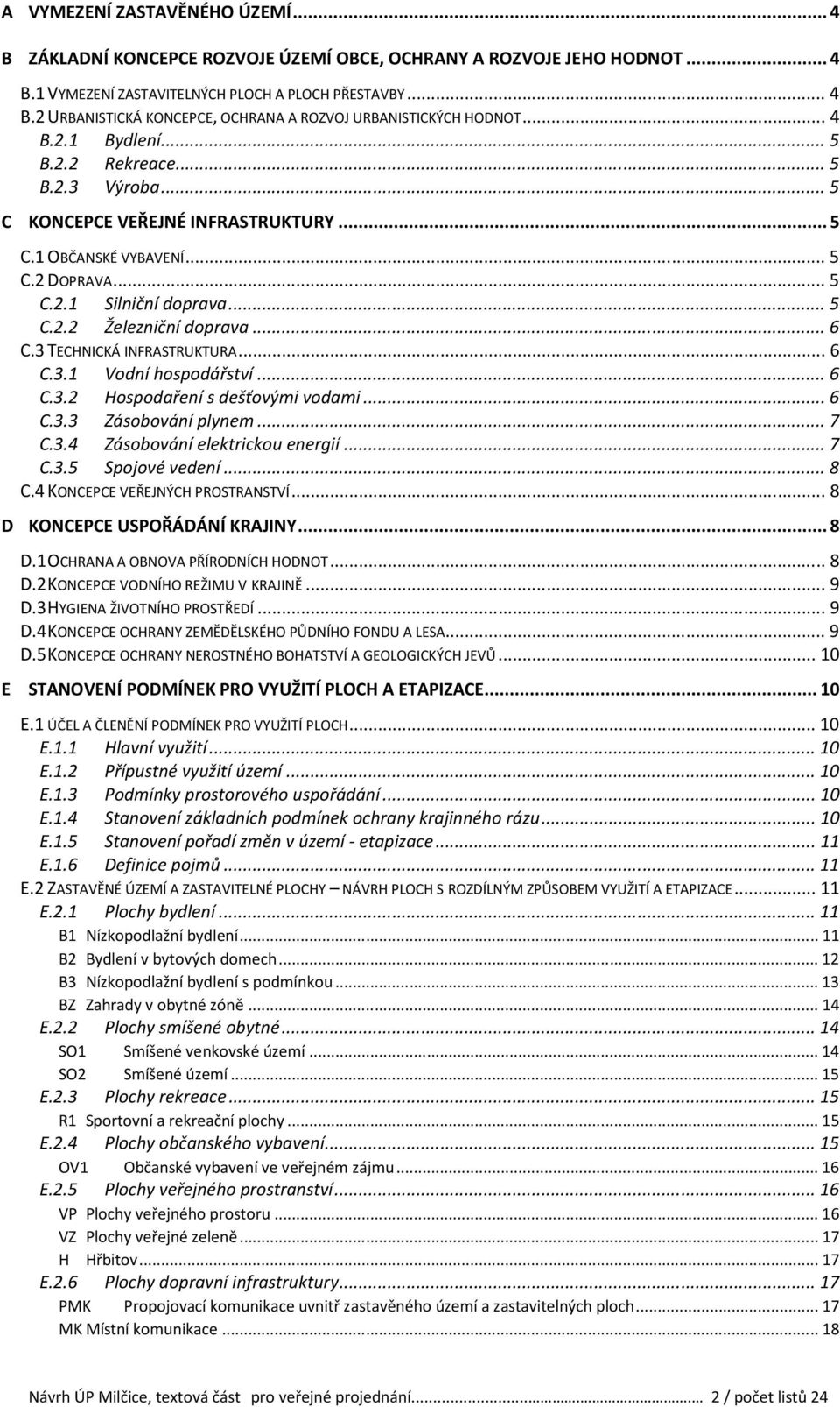 .. 6 C.3 TECHNICKÁ INFRASTRUKTURA... 6 C.3.1 Vodní hospodářství... 6 C.3.2 Hospodaření s dešťovými vodami... 6 C.3.3 Zásobování plynem... 7 C.3.4 Zásobování elektrickou energií... 7 C.3.5 Spojové vedení.