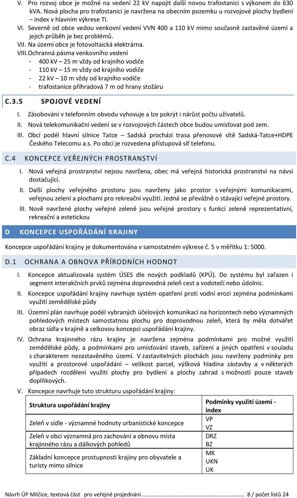 Severně od obce vedou venkovní vedení VVN 400 a 110 kv mimo současně zastavěné území a jejich průběh je bez problémů. VII. Na území obce je fotovoltaická elektrárna. VIII.