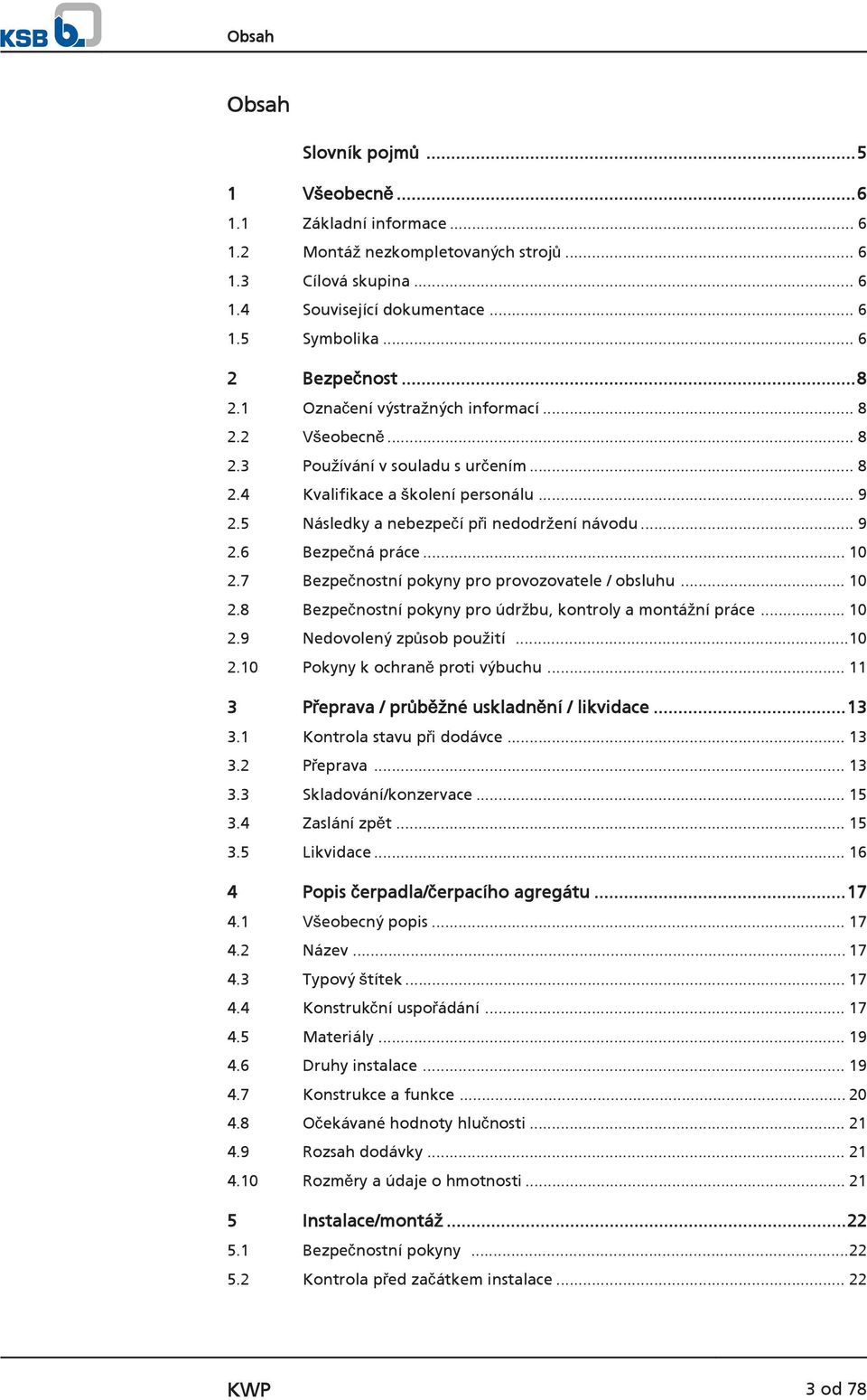 5 Následky a nebezpečí při nedodržení návodu... 9 2.6 Bezpečná práce... 10 2.7 Bezpečnostní pokyny pro provozovatele / obsluhu... 10 2.8 Bezpečnostní pokyny pro údržbu, kontroly a montážní práce.