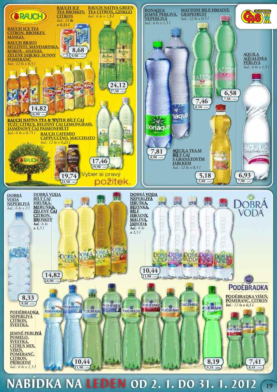 : 12 ks x 0,5 l AQUILA AQUALINEA PERLIVÁ bal.: 6 ks x 1,5 l 14,82 16,90 s DPH RAUCH NATIVA TEA & WATER BÍLÝ ČAJ YUZU CITRUS, BYLINNÝ ČAJ LEMONGRASS, JASMÍNOVÝ ČAJ PASSIONFRUIT bal.