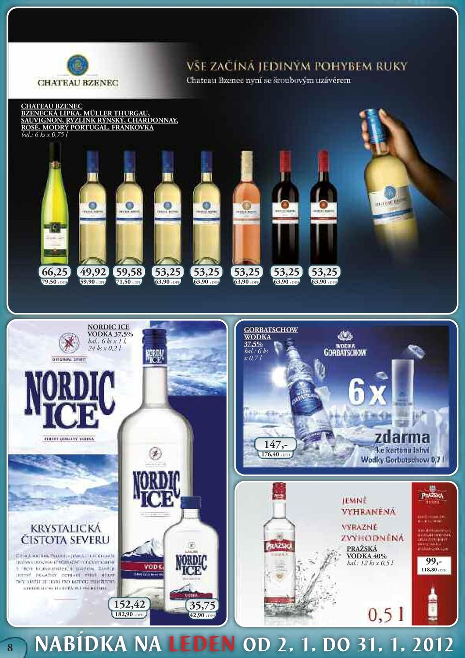 53,25 63,90 s DPH 53,25 63,90 s DPH NORDIC ICE VODKA 37,5% bal.: 6 ks x 1 l, 24 ks x 0,2 l GORBATSCHOW WODKA 37,5% bal.