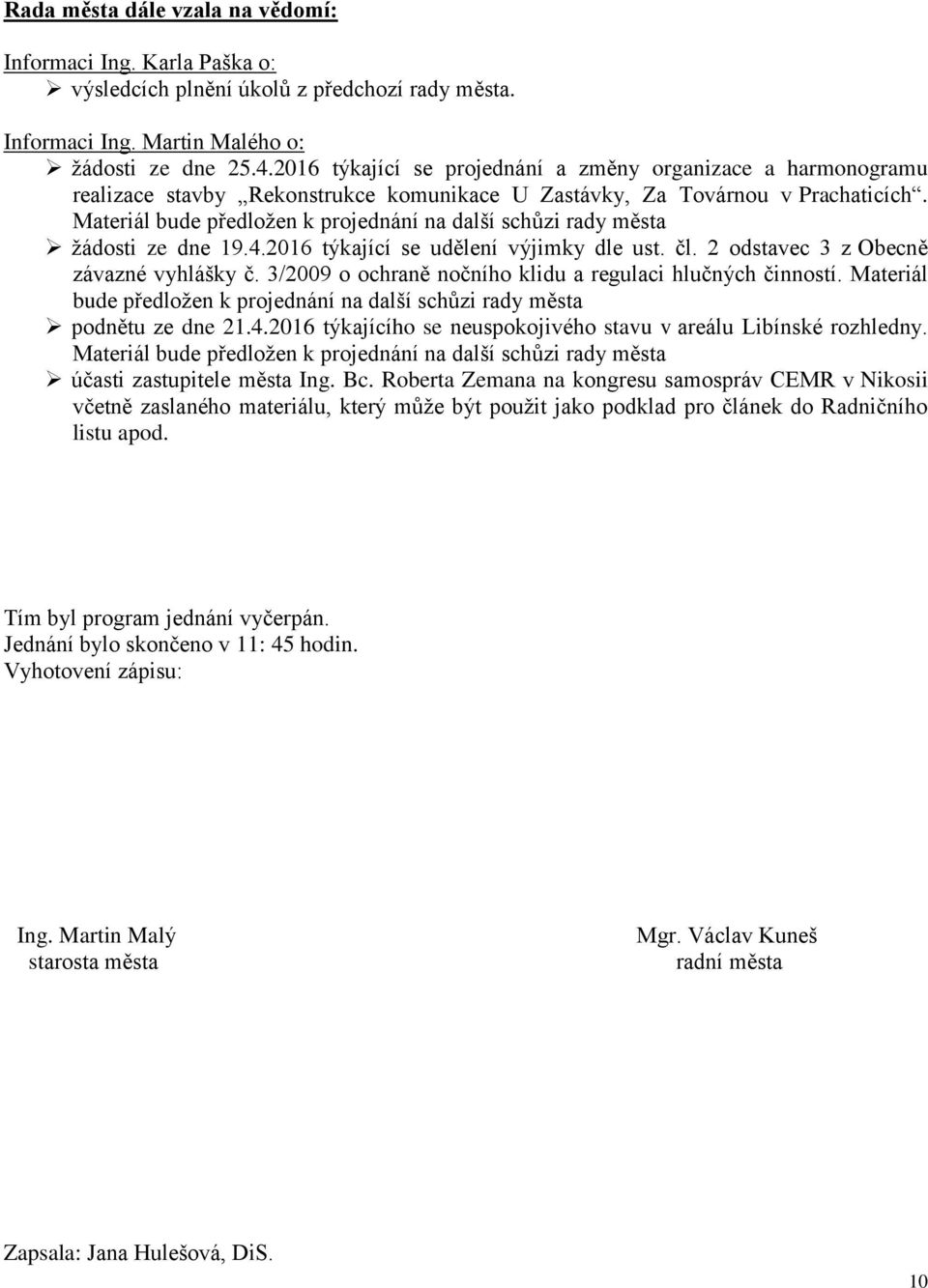 Materiál bude předložen k projednání na další schůzi rady města žádosti ze dne 19.4.2016 týkající se udělení výjimky dle ust. čl. 2 odstavec 3 z Obecně závazné vyhlášky č.