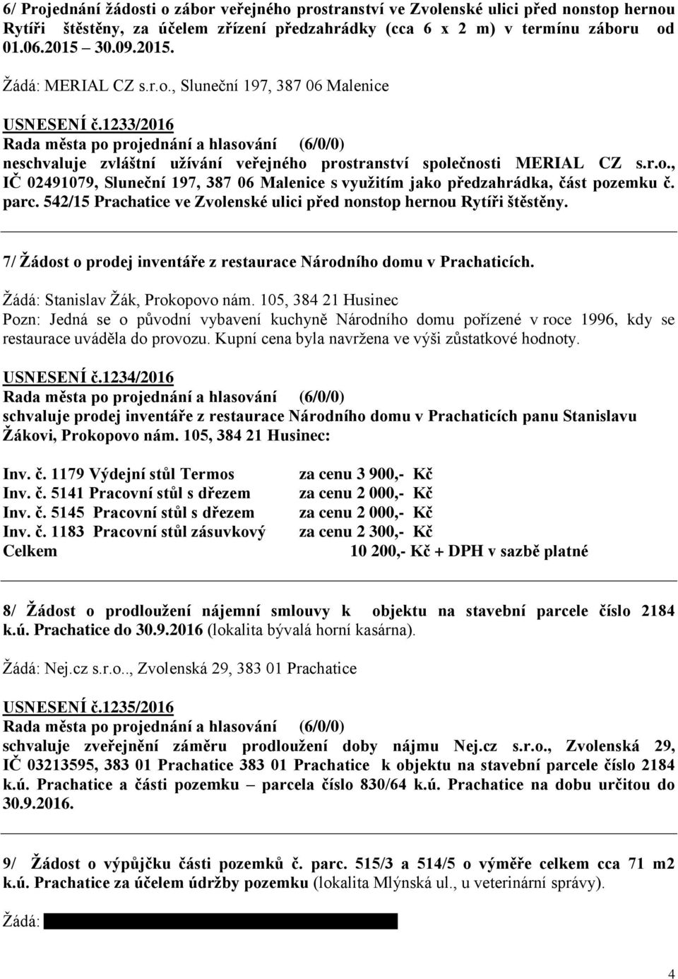 parc. 542/15 Prachatice ve Zvolenské ulici před nonstop hernou Rytíři štěstěny. 7/ Žádost o prodej inventáře z restaurace Národního domu v Prachaticích. Žádá: Stanislav Žák, Prokopovo nám.