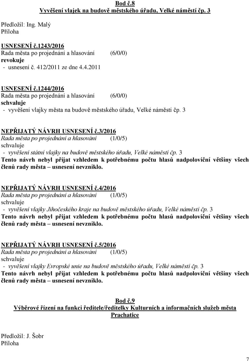 3/2016 Rada města po projednání a hlasování (1/0/5) - vyvěšení státní vlajky na budově městského úřadu, Velké náměstí čp.