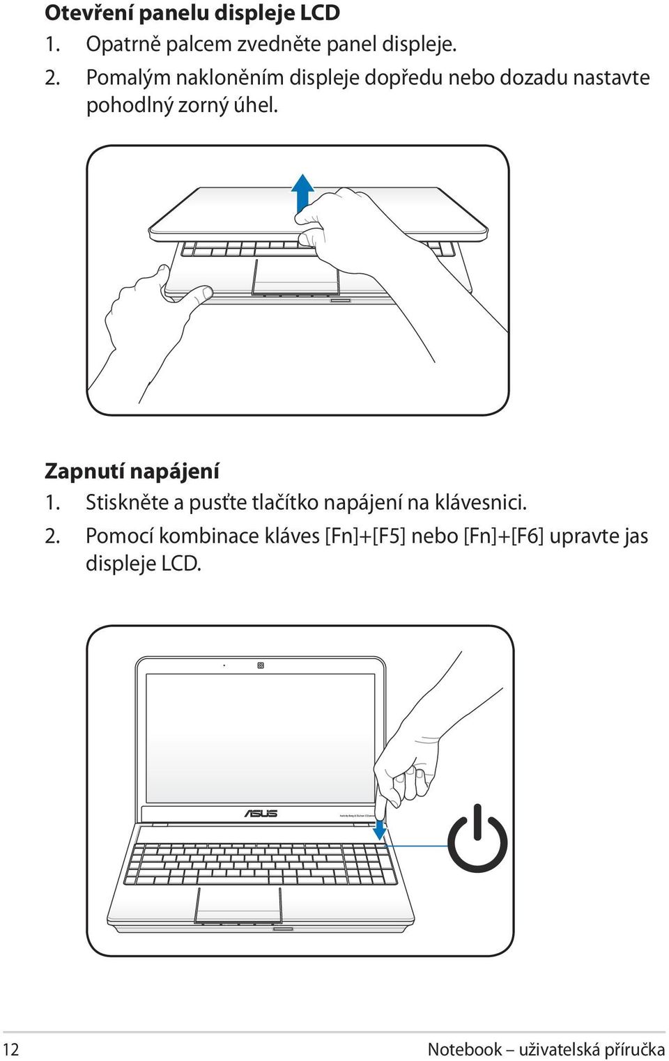 Zapnutí napájení 1. Stiskněte a pusťte tlačítko napájení na klávesnici. 2.