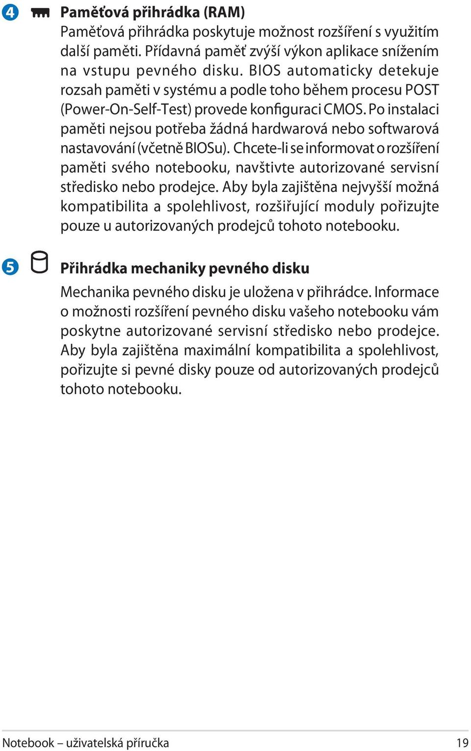 Po instalaci paměti nejsou potřeba žádná hardwarová nebo softwarová nastavování (včetně BIOSu).