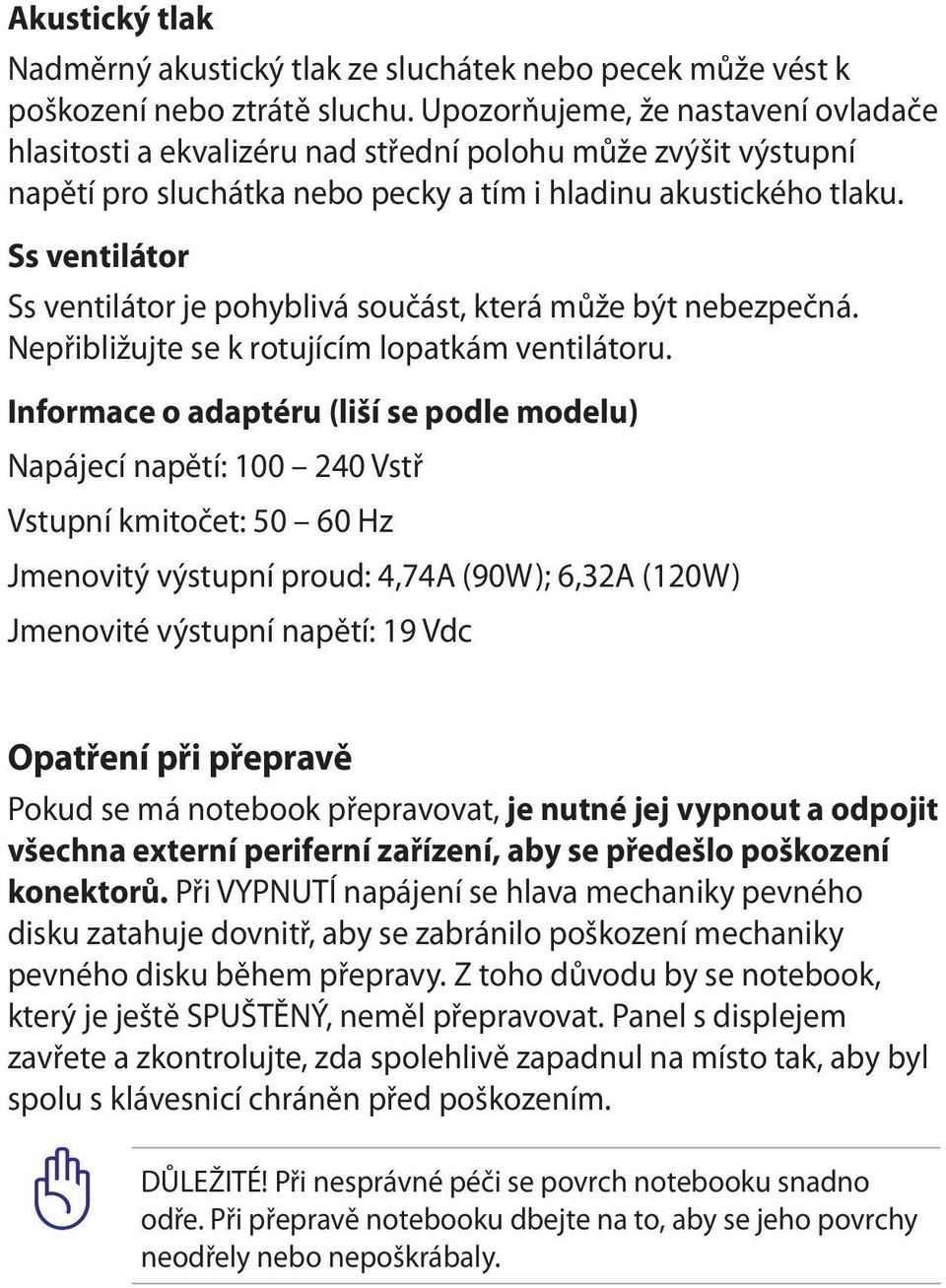 Ss ventilátor Ss ventilátor je pohyblivá součást, která může být nebezpečná. Nepřibližujte se k rotujícím lopatkám ventilátoru.