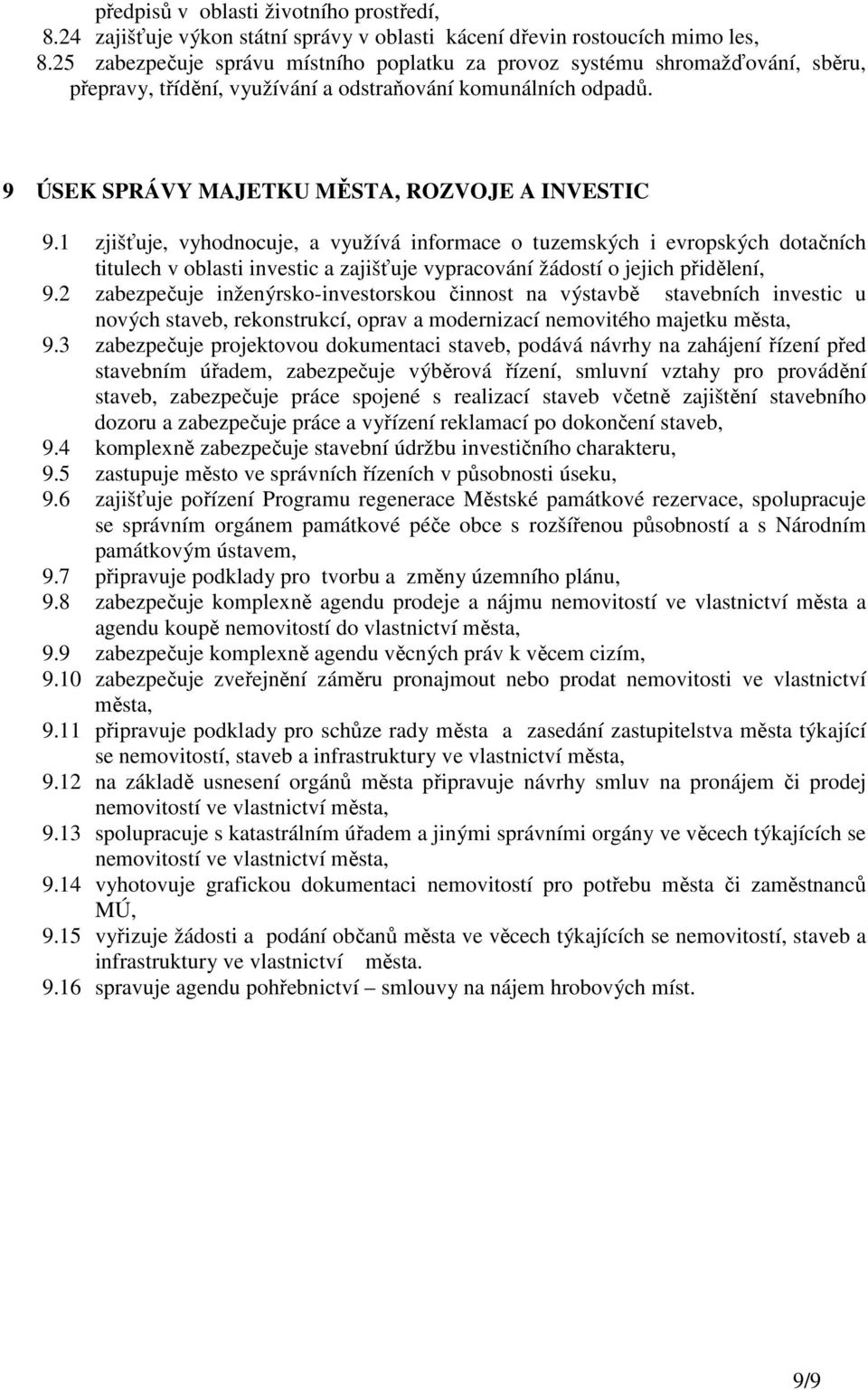 1 zjišťuje, vyhodnocuje, a využívá informace o tuzemských i evropských dotačních titulech v oblasti investic a zajišťuje vypracování žádostí o jejich přidělení, 9.