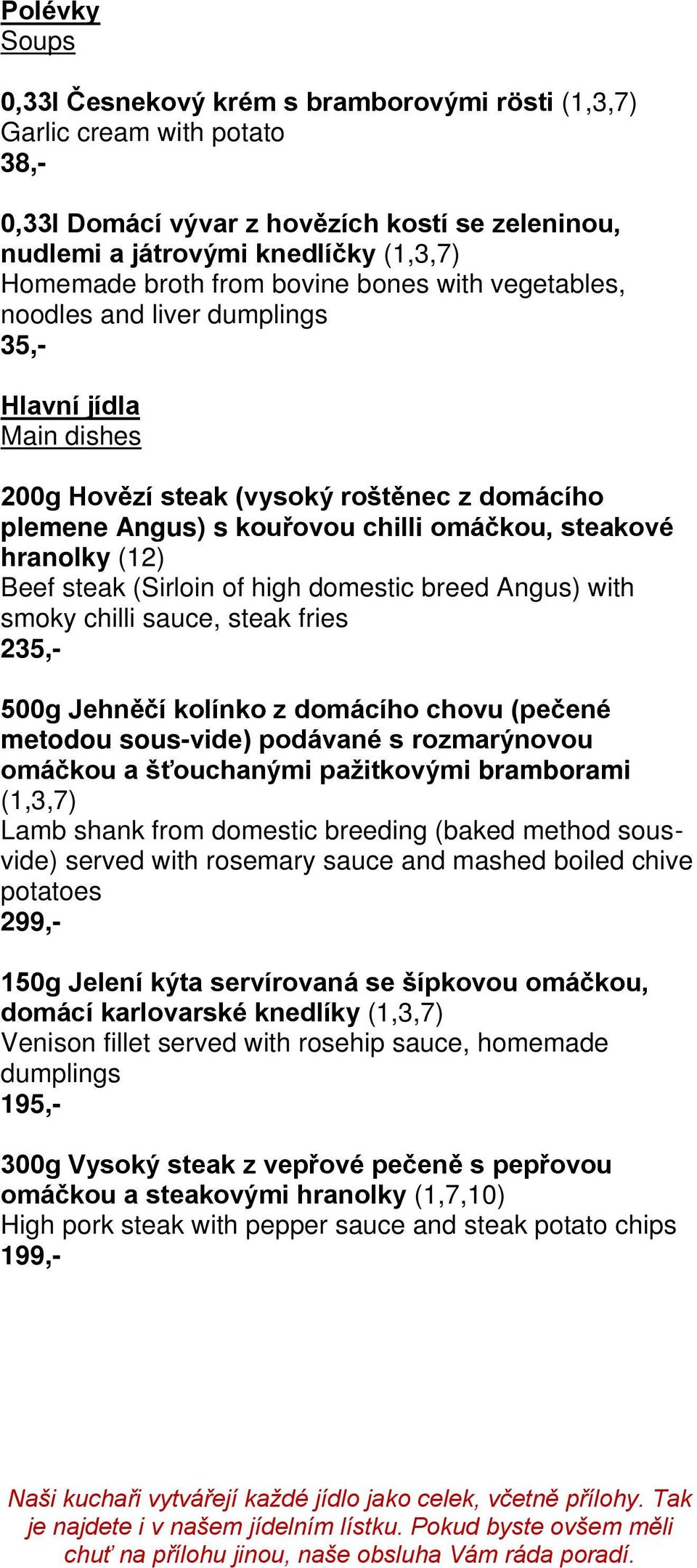 (12) Beef steak (Sirloin of high domestic breed Angus) with smoky chilli sauce, steak fries 235,- 500g Jehněčí kolínko z domácího chovu (pečené metodou sous-vide) podávané s rozmarýnovou omáčkou a