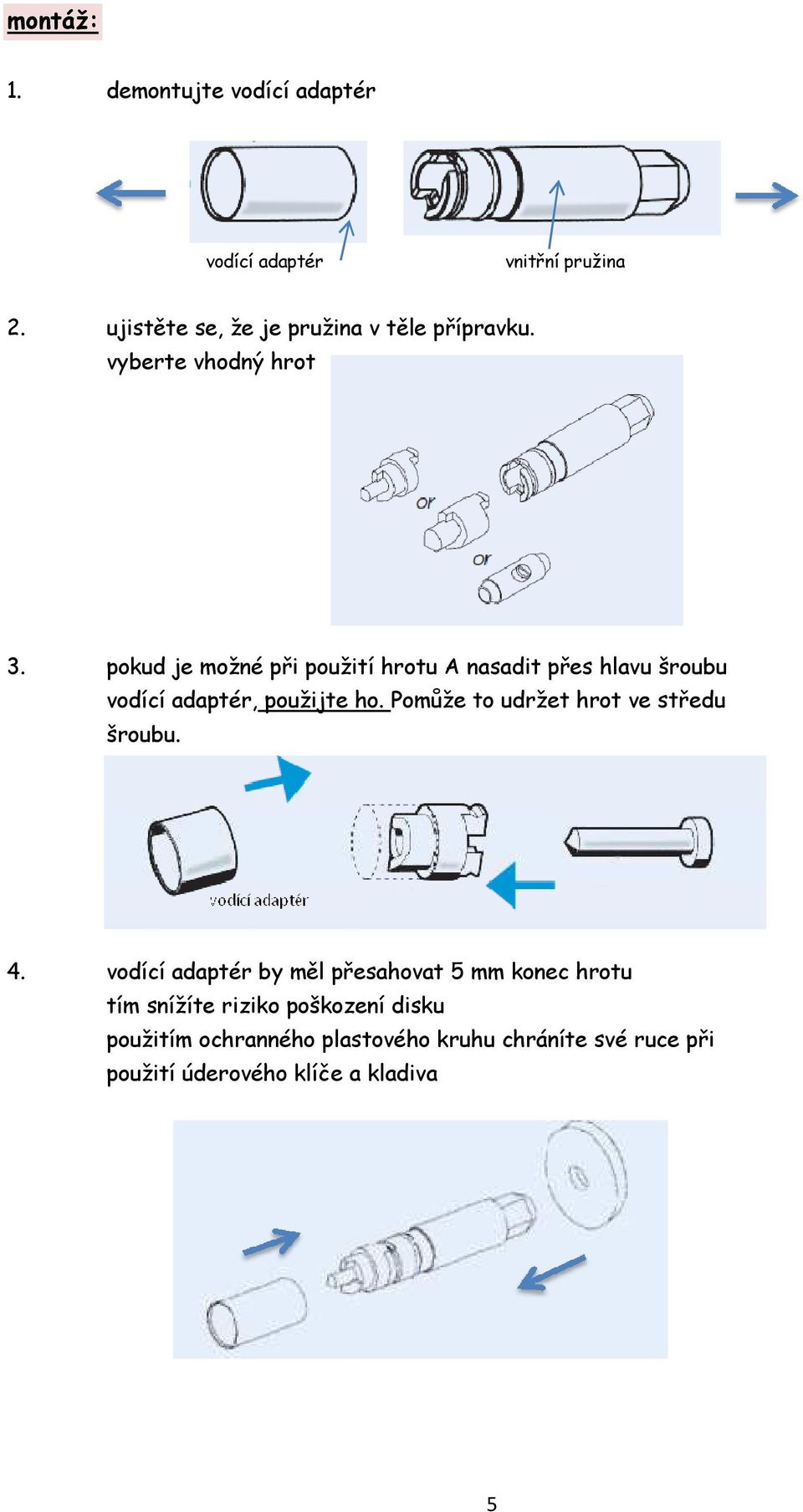 pokud je možné při použití hrotu A nasadit přes hlavu šroubu vodící adaptér, použijte ho.