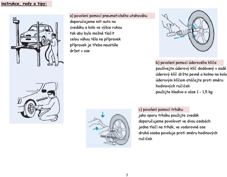 držte pevně a kolmo na kolo úderovým klíčem otáčejte proti směru hodinových ručiček použijte kladivo o váze 1-1,5 kg c) povolení pomocí trháku jako oporu