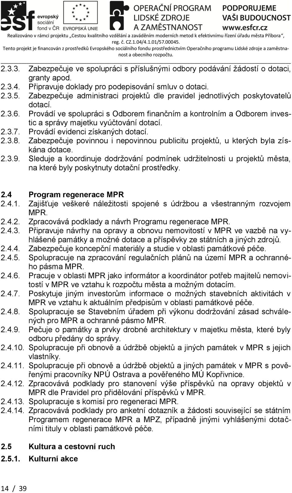 2.3.7. Provádí evidenci získaných dotací. 2.3.8. Zabezpečuje povinnou i nepovinnou publicitu projektů, u kterých byla získána dotace. 2.3.9.