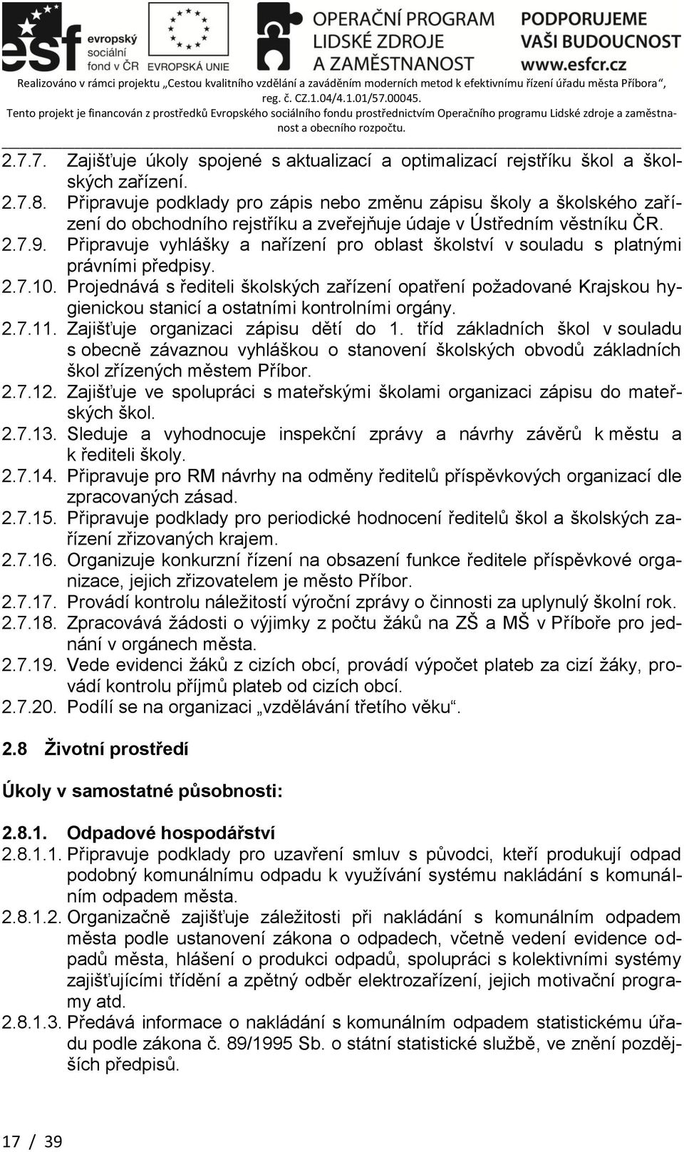 Připravuje vyhlášky a nařízení pro oblast školství v souladu s platnými právními předpisy. 2.7.10.