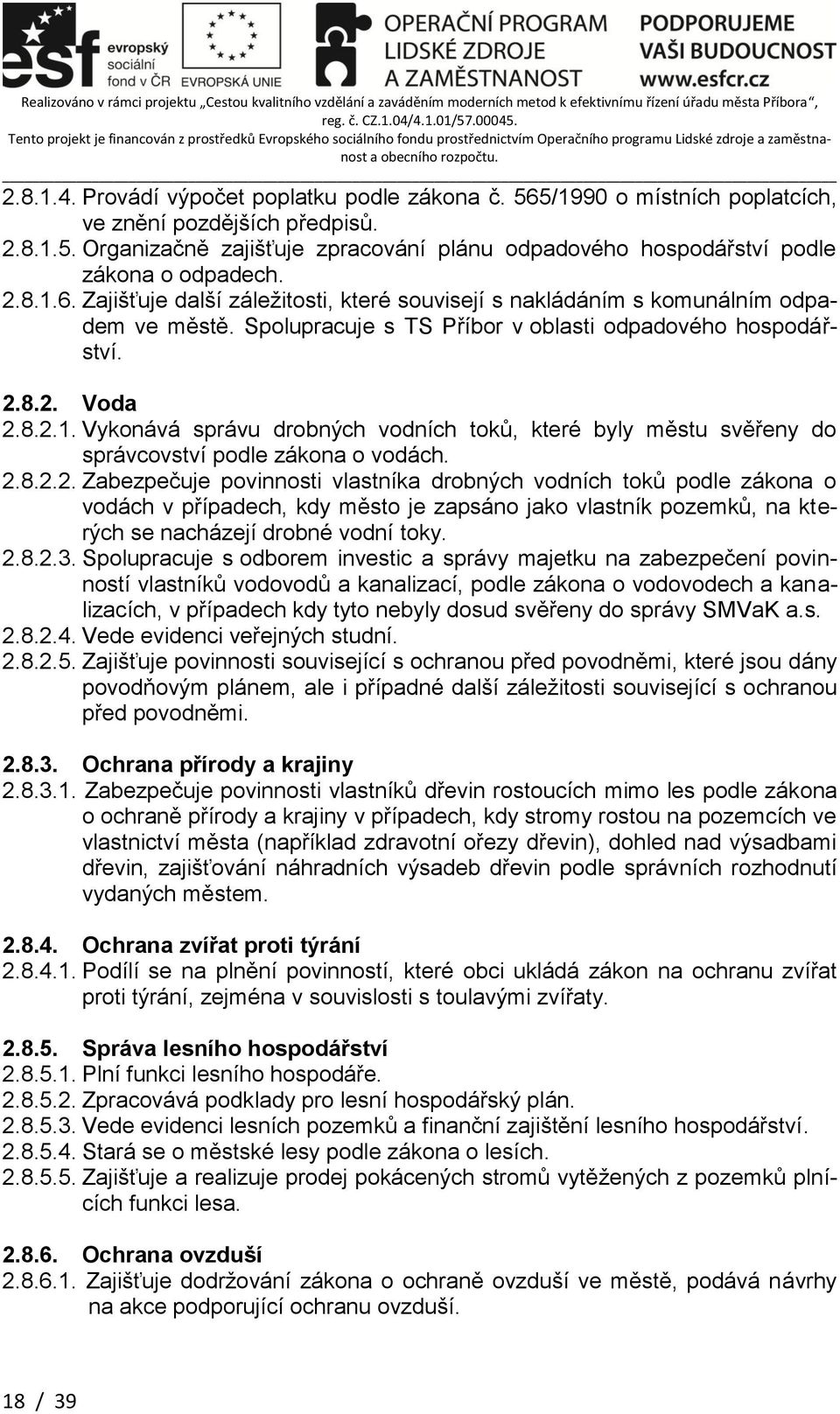 2.8.2.2. Zabezpečuje povinnosti vlastníka drobných vodních toků podle zákona o vodách v případech, kdy město je zapsáno jako vlastník pozemků, na kterých se nacházejí drobné vodní toky. 2.8.2.3.