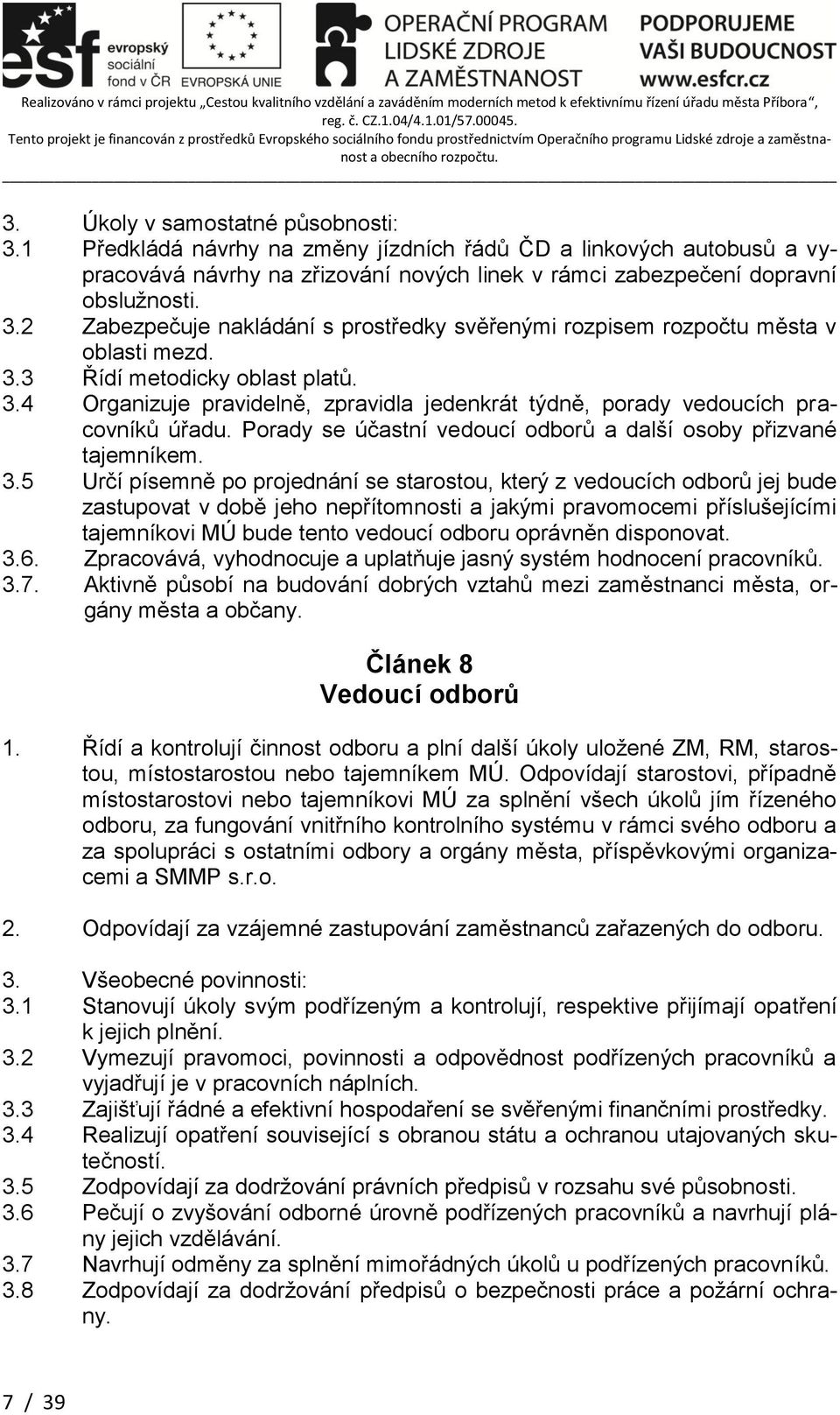 4 Organizuje pravidelně, zpravidla jedenkrát týdně, porady vedoucích pracovníků úřadu. Porady se účastní vedoucí odborů a další osoby přizvané tajemníkem. 3.