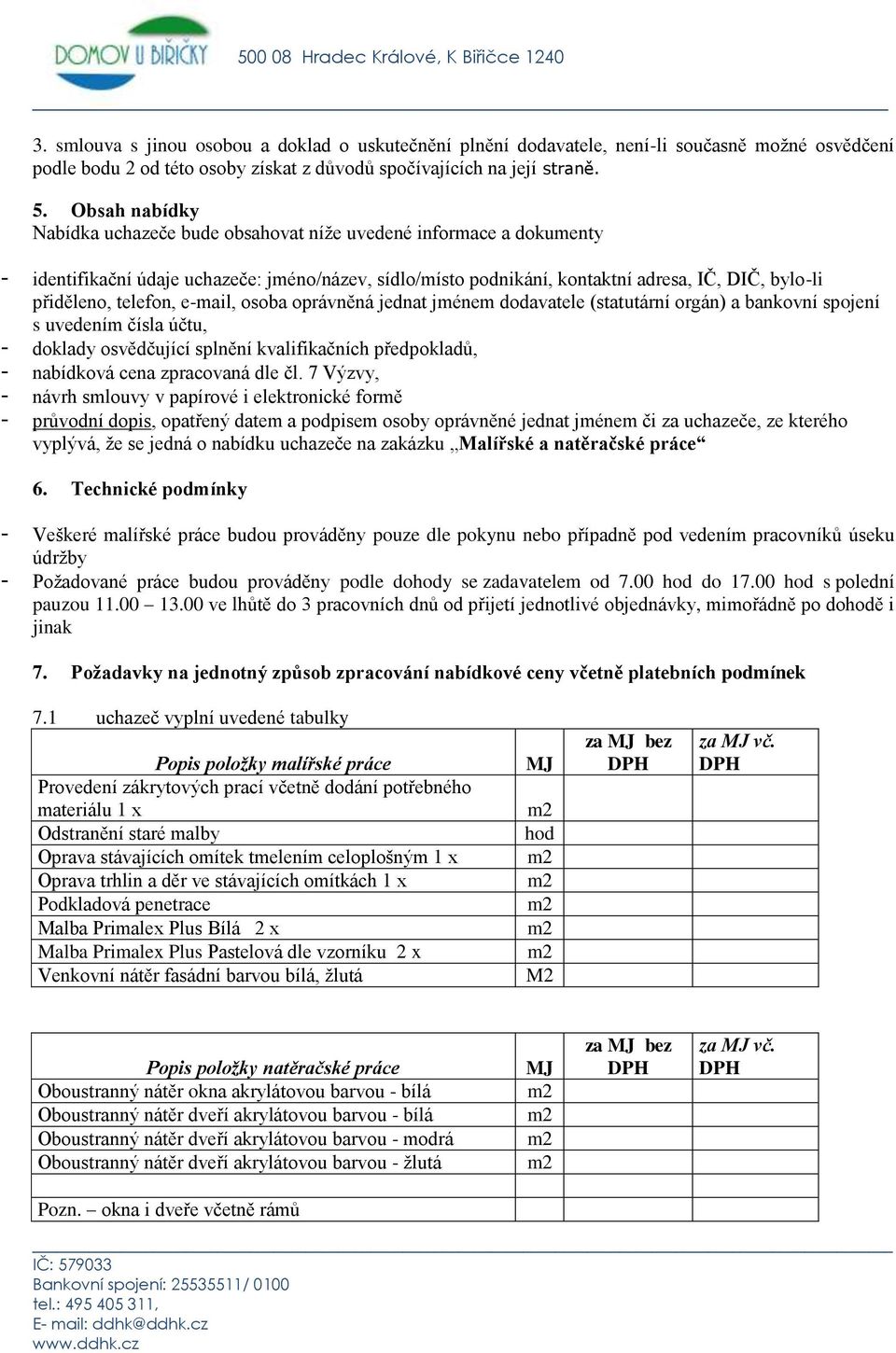 telefon, e-mail, osoba oprávněná jednat jménem dodavatele (statutární orgán) a bankovní spojení s uvedením čísla účtu, - doklady osvědčující splnění kvalifikačních předpokladů, - nabídková cena