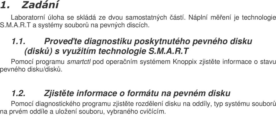 T Pomocí programu smartctl pod operačním systémem Knoppix zjistěte informace o stavu pevného disku/disků. 1.2.