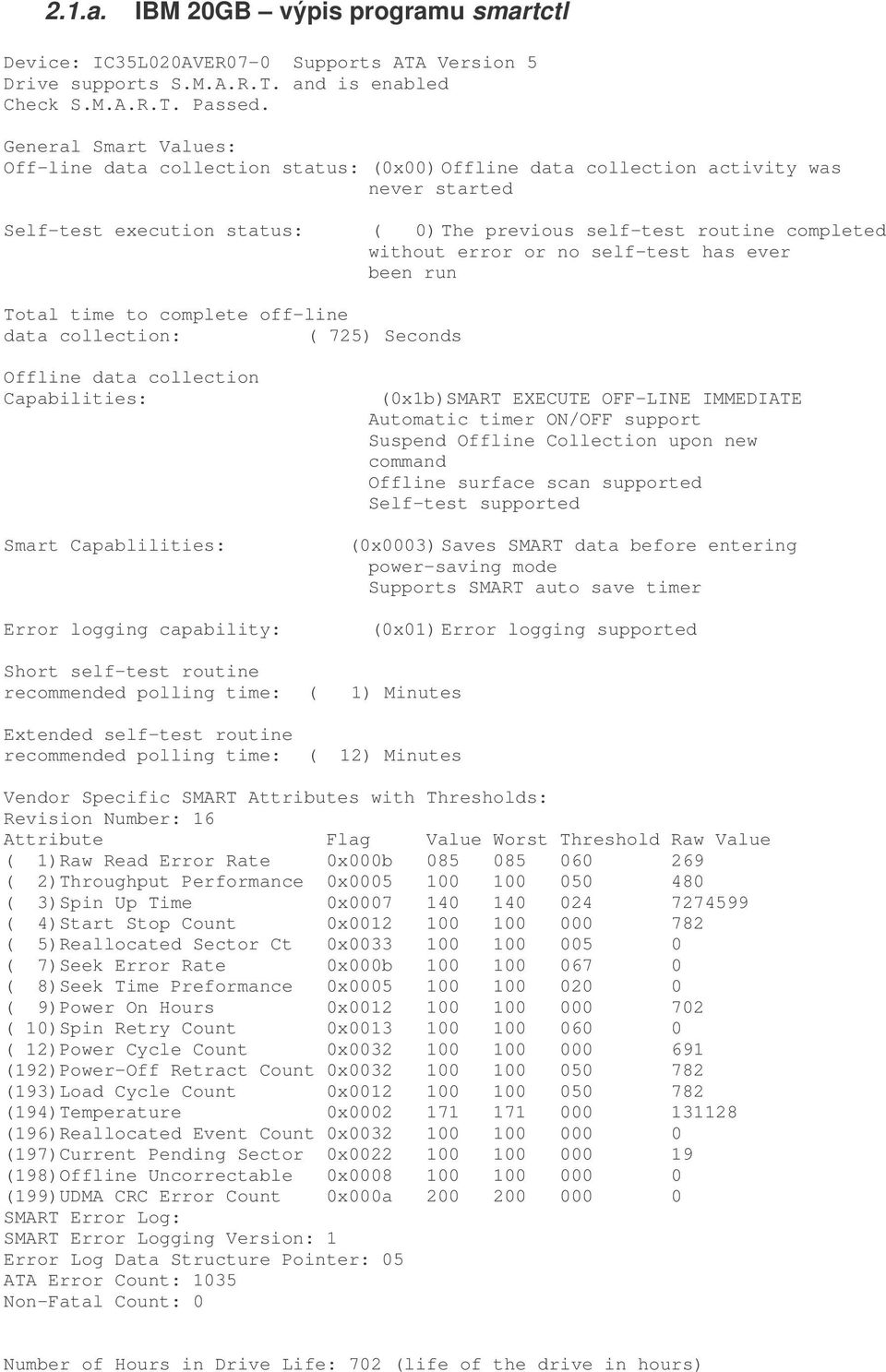 or no self-test has ever been run Total time to complete off-line data collection: ( 725) Seconds Offline data collection Capabilities: Smart Capablilities: Error logging capability: (0x1b)SMART