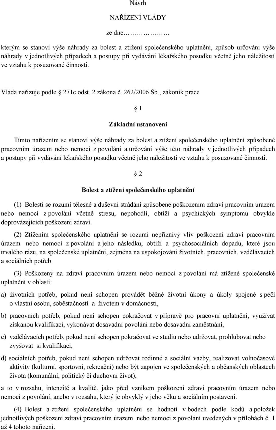 , zákoník práce 1 Základní ustanovení Tímto nařízením se stanoví výše náhrady za bolest a ztížení společenského uplatnění způsobené pracovním úrazem nebo nemocí z povolání a určování výše této