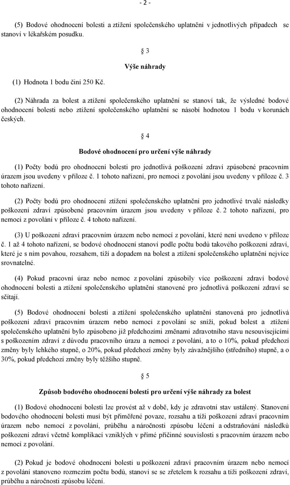 českých. 4 Bodové ohodnocení pro určení výše náhrady (1) Počty bodů pro ohodnocení bolesti pro jednotlivá poškození zdraví způsobené pracovním úrazem jsou uvedeny v příloze č.