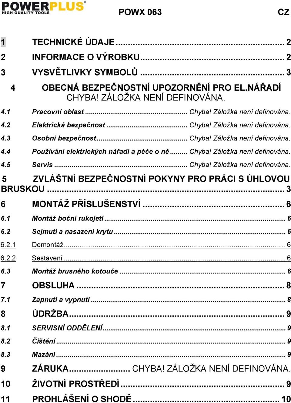 .. Chyba! Záložka není definována. 5 ZVLÁŠTNÍ BEZPEČNOSTNÍ POKYNY PRO PRÁCI S ÚHLOVOU BRUSKOU... 3 6 MONTÁŽ PŘÍSLUŠENSTVÍ... 6 6.1 Montáž boční rukojeti... 6 6.2 Sejmutí a nasazení krytu... 6 6.2.1 Demontáž.