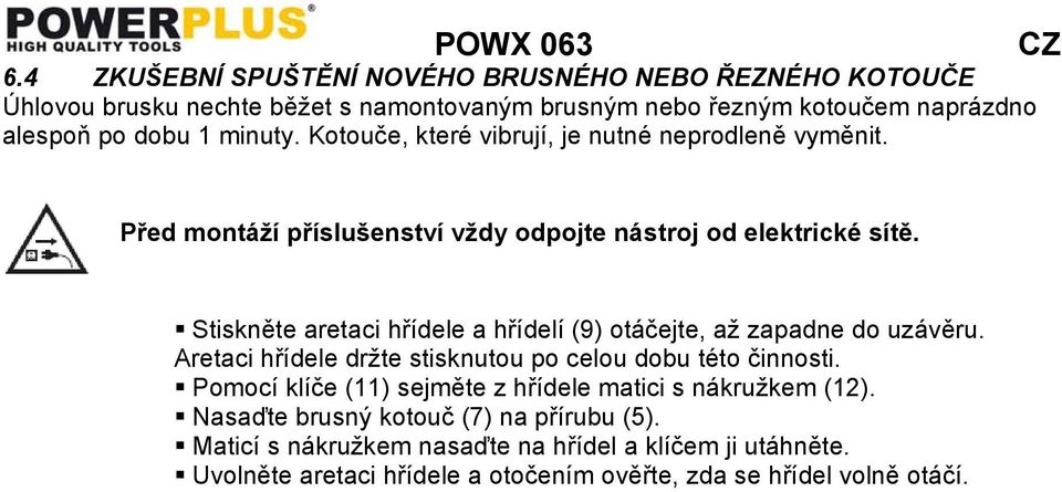 Stiskněte aretaci hřídele a hřídelí (9) otáčejte, až zapadne do uzávěru. Aretaci hřídele držte stisknutou po celou dobu této činnosti.