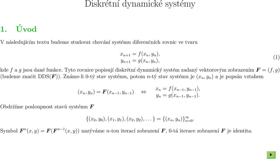 Tyto rovnice popisují diskrétní dynamický systém zadaný vektorovým zobrazením F = (f, g) (budeme značit DDS(F )).