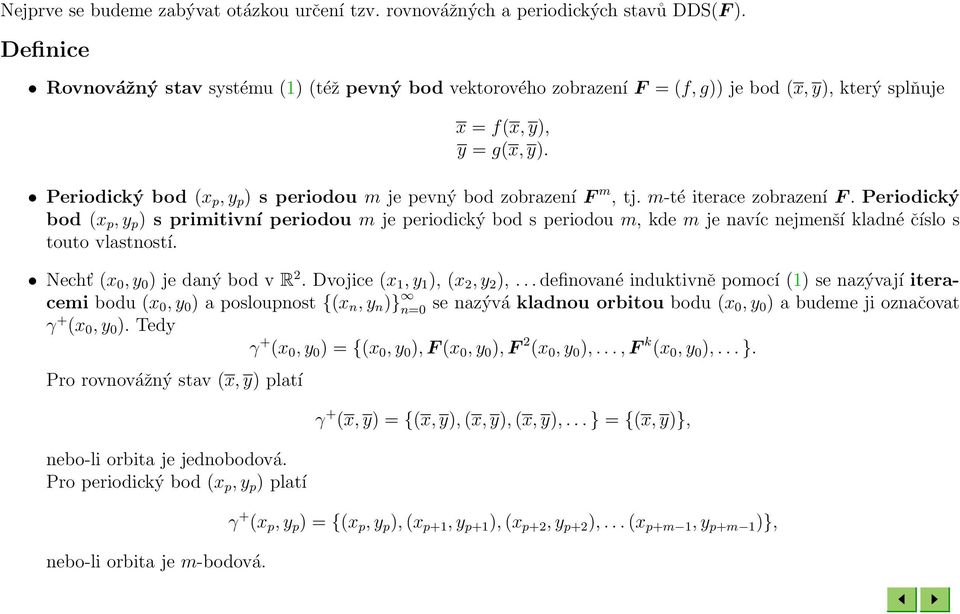 Periodický bod (x p, y p ) s periodou m je pevný bod zobrazení F m, tj. m-té iterace zobrazení F.