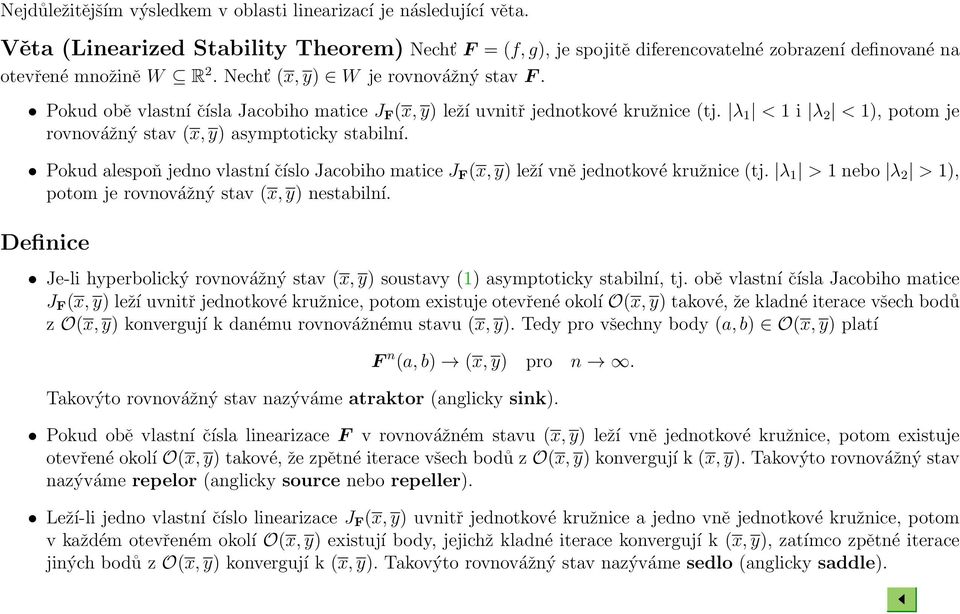 Pokud alespoň jedno vlastní číslo Jacobiho matice J F (x, y) leží vně jednotkové kružnice (tj. λ 1 > 1 nebo λ 2 > 1), potom je rovnovážný stav (x, y) nestabilní.