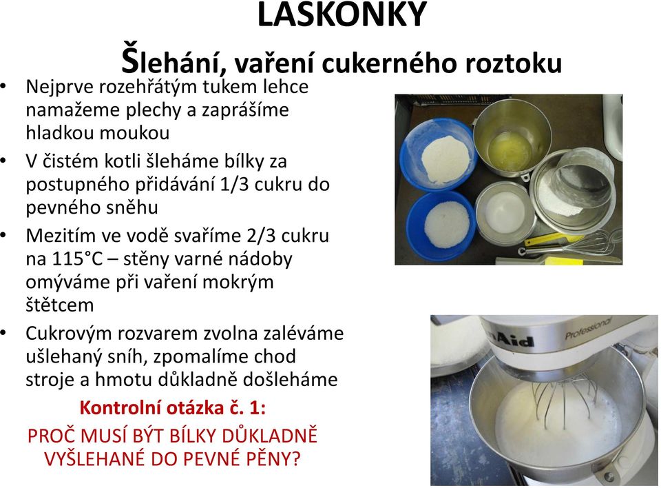 115 C stěny varné nádoby omýváme při vaření mokrým štětcem Cukrovým rozvarem zvolna zaléváme ušlehaný sníh,