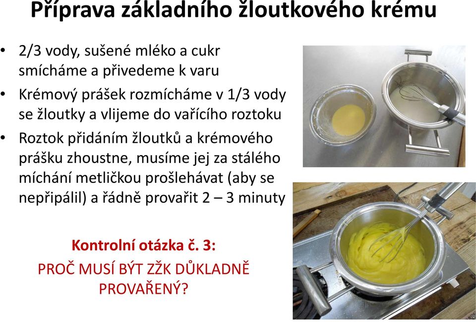 žloutků a krémového prášku zhoustne, musíme jej za stálého míchání metličkou prošlehávat (aby se