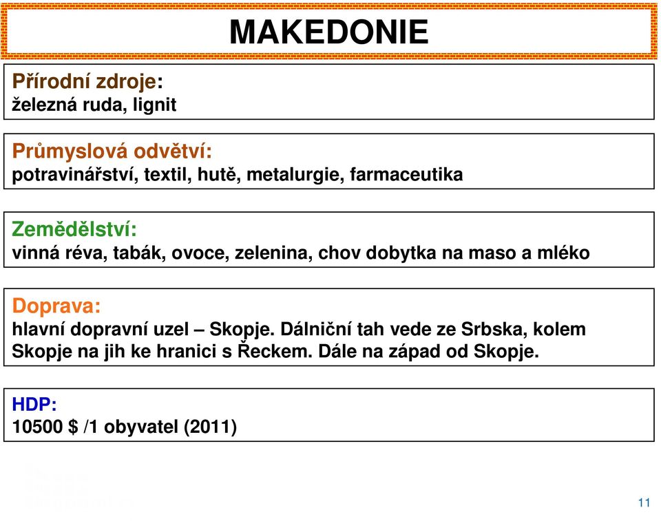 dobytka na maso a mléko Doprava: hlavní dopravní uzel Skopje.