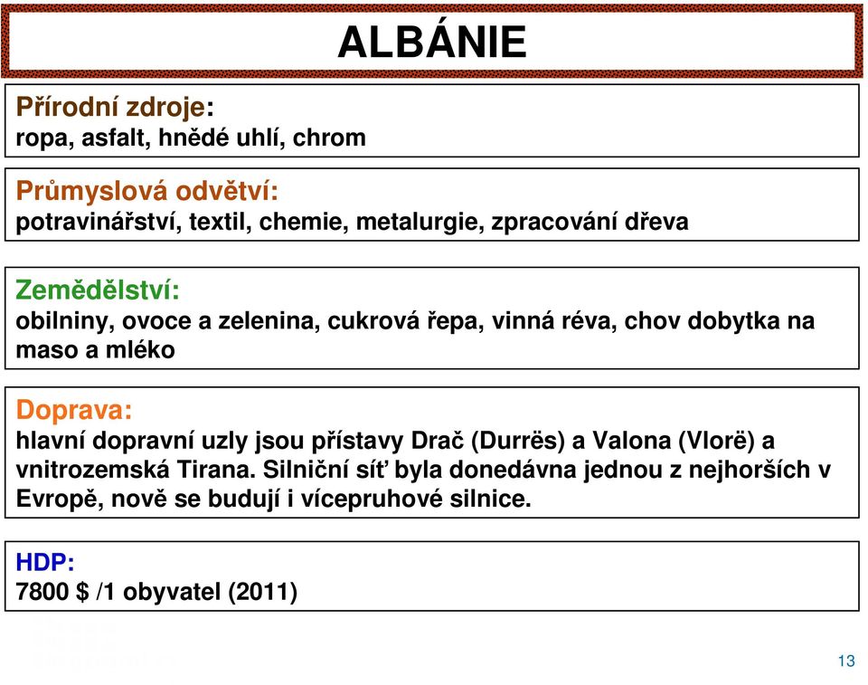 Doprava: hlavní dopravní uzly jsou přístavy Drač (Durrës) a Valona (Vlorë) a vnitrozemská Tirana.