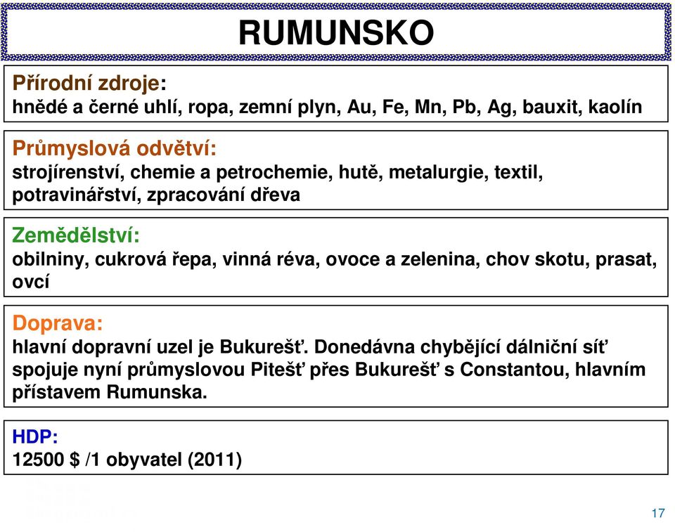 réva, ovoce a zelenina, chov skotu, prasat, ovcí Doprava: hlavní dopravní uzel je Bukurešť.