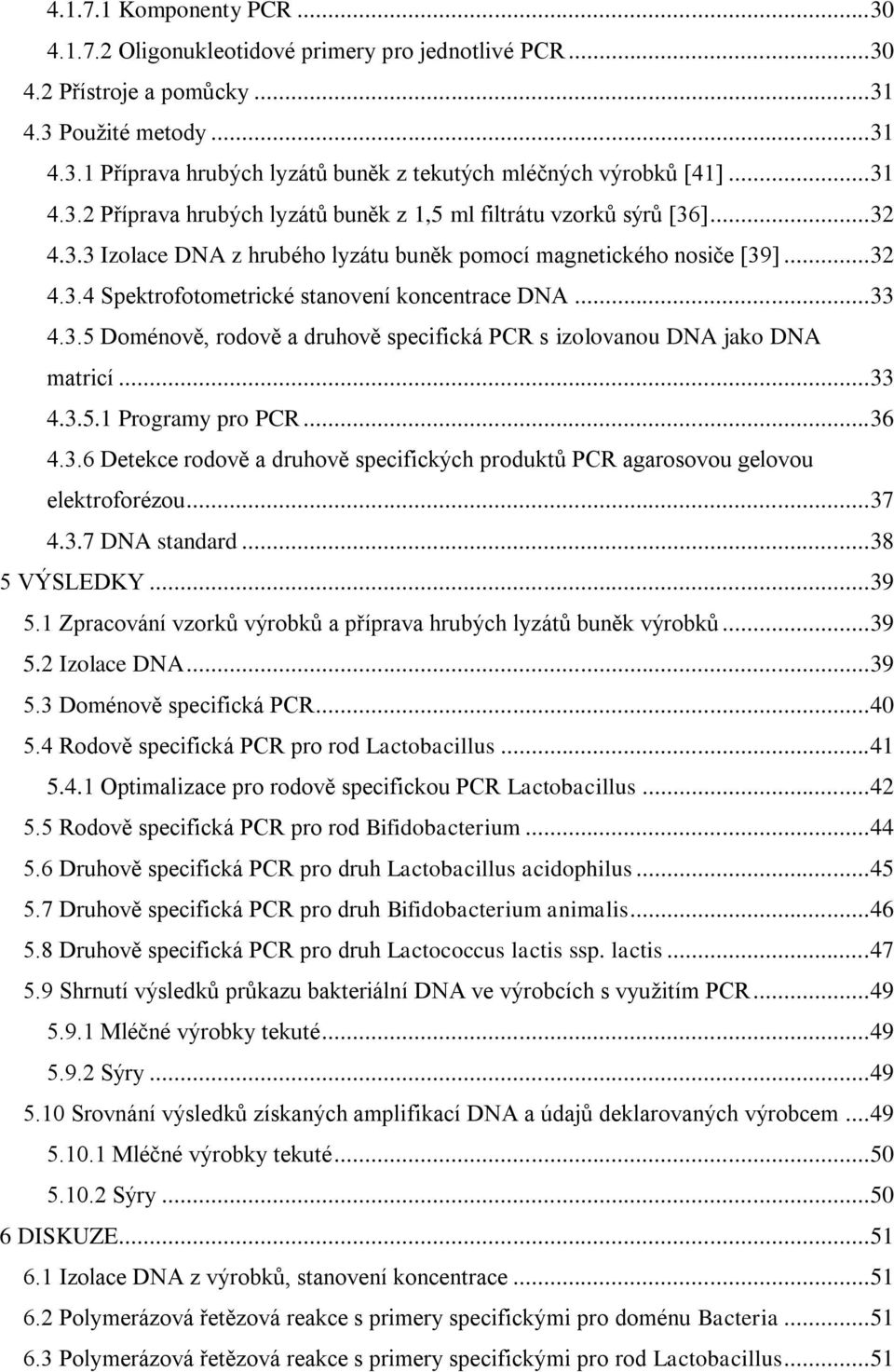 .. 33 4.3.5 Doménově, rodově a druhově specifická PCR s izolovanou DNA jako DNA matricí... 33 4.3.5.1 Programy pro PCR... 36 4.3.6 Detekce rodově a druhově specifických produktů PCR agarosovou gelovou elektroforézou.