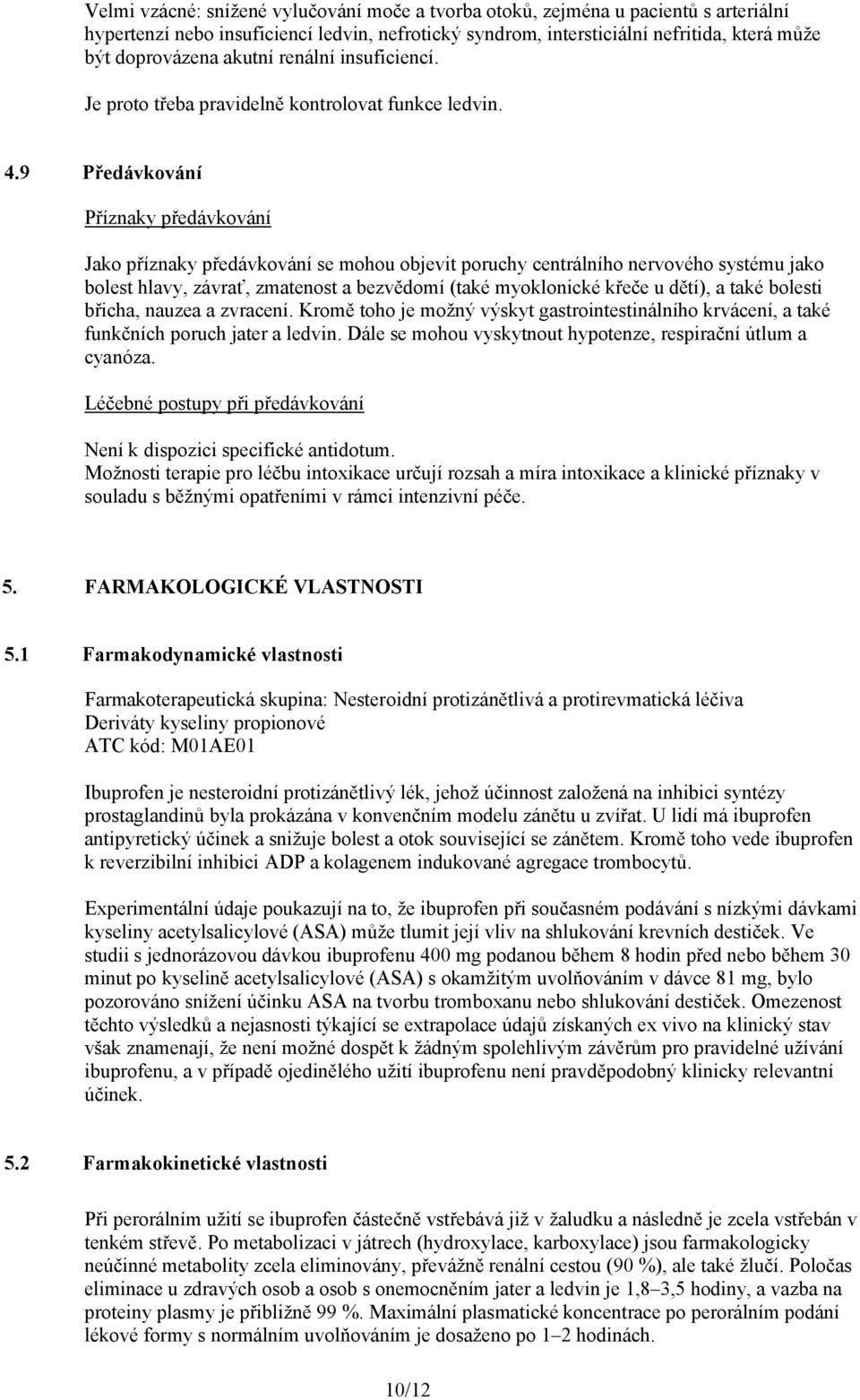 9 Předávkování Příznaky předávkování Jako příznaky předávkování se mohou objevit poruchy centrálního nervového systému jako bolest hlavy, závrať, zmatenost a bezvědomí (také myoklonické křeče u